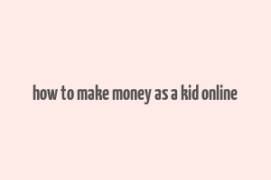 how to make money as a kid online