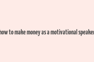 how to make money as a motivational speaker