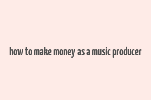 how to make money as a music producer