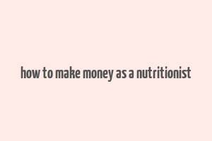 how to make money as a nutritionist