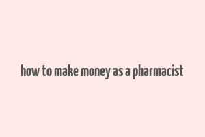 how to make money as a pharmacist