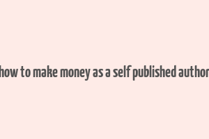 how to make money as a self published author