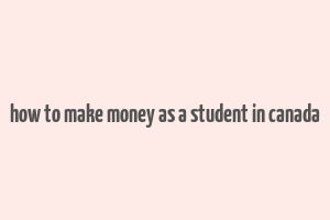 how to make money as a student in canada