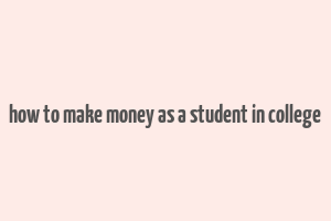 how to make money as a student in college