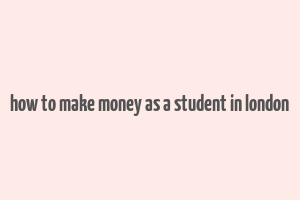 how to make money as a student in london