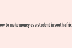 how to make money as a student in south africa