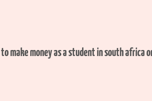 how to make money as a student in south africa online