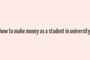 how to make money as a student in university