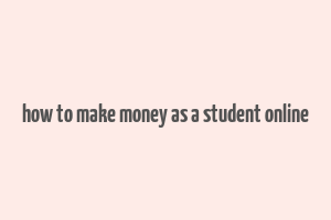 how to make money as a student online