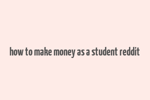 how to make money as a student reddit