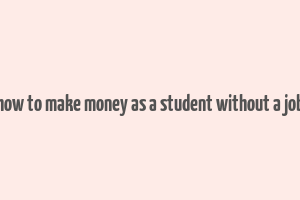 how to make money as a student without a job