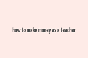 how to make money as a teacher