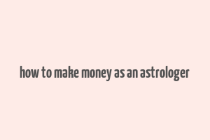 how to make money as an astrologer