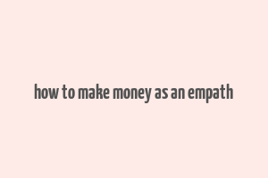 how to make money as an empath