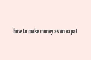 how to make money as an expat