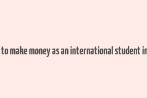 how to make money as an international student in usa