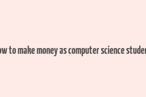 how to make money as computer science student