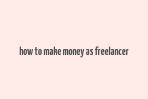 how to make money as freelancer