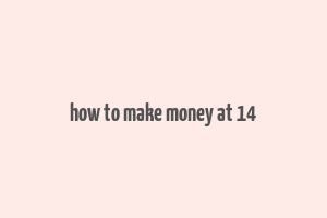 how to make money at 14