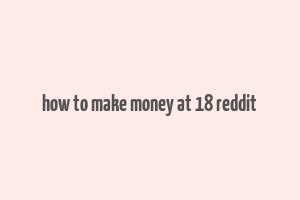 how to make money at 18 reddit