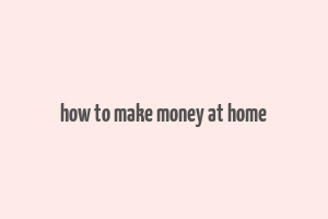 how to make money at home