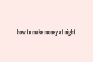 how to make money at night