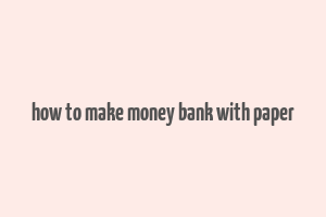 how to make money bank with paper