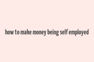 how to make money being self employed