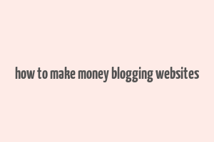 how to make money blogging websites