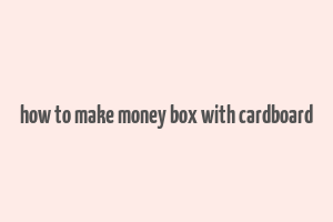 how to make money box with cardboard