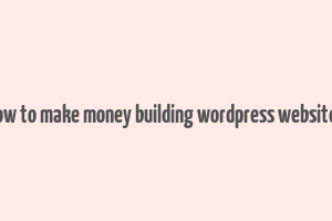 how to make money building wordpress websites