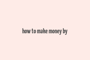 how to make money by