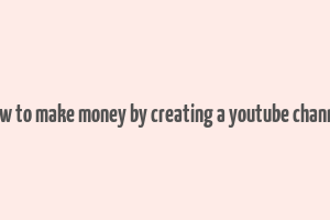 how to make money by creating a youtube channel