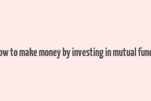 how to make money by investing in mutual funds