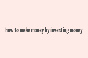 how to make money by investing money