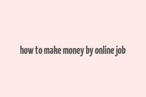 how to make money by online job