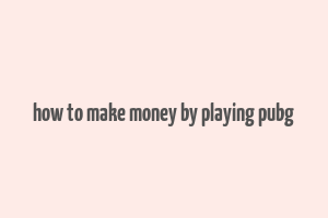 how to make money by playing pubg