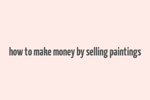 how to make money by selling paintings