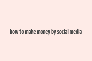 how to make money by social media