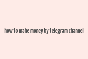 how to make money by telegram channel