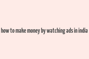 how to make money by watching ads in india