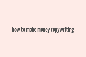 how to make money copywriting