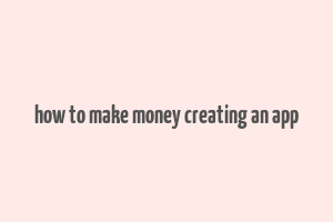 how to make money creating an app