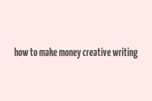 how to make money creative writing