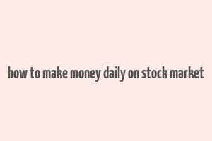 how to make money daily on stock market