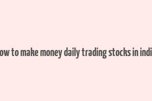 how to make money daily trading stocks in india