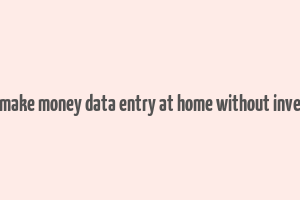 how to make money data entry at home without investment