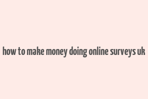 how to make money doing online surveys uk