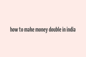 how to make money double in india