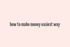 how to make money easiest way